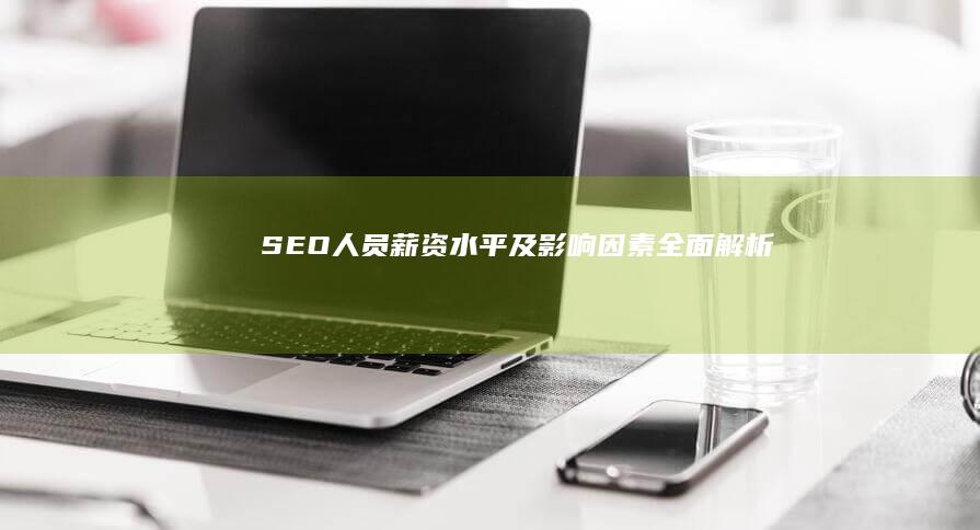 SEO人员薪资水平及影响因素全面解析